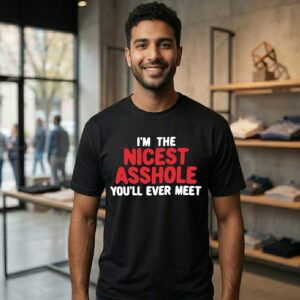 I’m The Nicest Asshole You’ll Ever Meet T-Shirt
