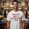 Makes Me Want A Hot Dog Real Bad T-Shirt