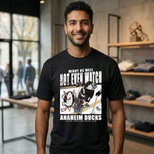 Might As Well Not Even Watch Anaheim Ducks Hockey T-Shirt