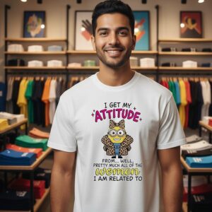 Minion I Get My Attitude Pretty Much All Of The Women I Am Related To T-Shirt