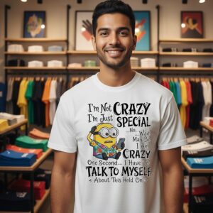 Minion I’m Not Crazy I’m Just Special Wait May Be I Am Crazy One Second T-Shirt