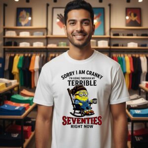 Minion Sorry I Am Cranky I’m Going Through My Terrible Seventies Right Now T-Shirt
