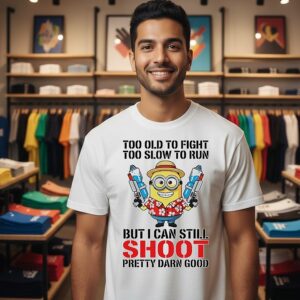 Minion Too Old To Fight Too Slow To Run But I Can Still Shoot Pretty Darn Good T-Shirt