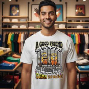 Minions A Will Bail You Out Of Jail But A Great Friend Damn That Was Fun T-Shirt