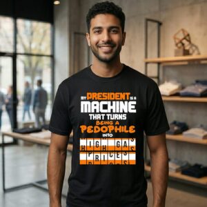 My President Is A Machine That Turns Being A Pedophile Into T-Shirt