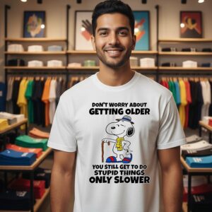 Snoopy Don’t Worry About Getting Older You Still Get To Do Stupid Things Only Slower T-Shirt