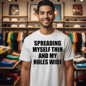 Spreading Myself Thin And My Holes Wide T-Shirt