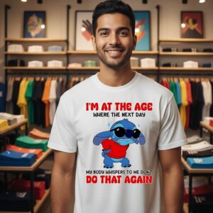 Stitch I’m At The Age Where The Next Day My Body Whispers To Me Don’t Do That Again T-Shirt
