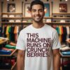 This Machine Runs On Crunchberries T-Shirt
