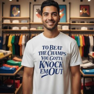 To Beat The Champs You Gotta Knock ’em Out T-Shirt
