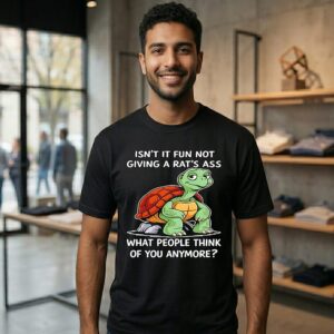 Turtle Isn’t It Fun Not Giving A Rat’s Ass What People Think Of You Anymore T-Shirt