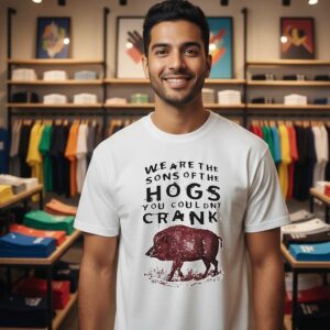 We Are The Sons Of The Hogs You Couldn’t Crank T-Shirt