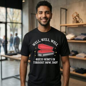 Well Well Well Guess Who’s In Timeout Now Dad T-Shirt