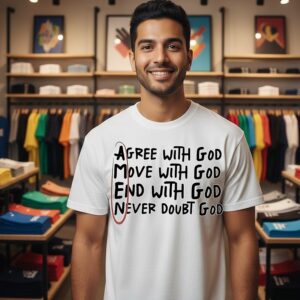 Agree With God Move With God End With God Never Doubt God T-Shirt