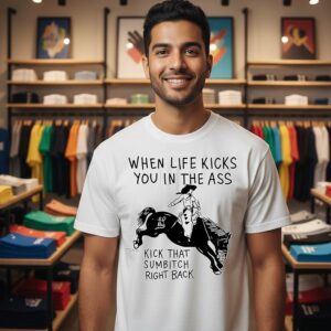 Cowboy When Life Kicks You In The Ass Kick That Sumbitch Right Back T-Shirt