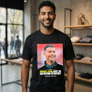 Cristiano Ronaldo I Feel Very Good Havent You Been Watching The Matches T-Shirt