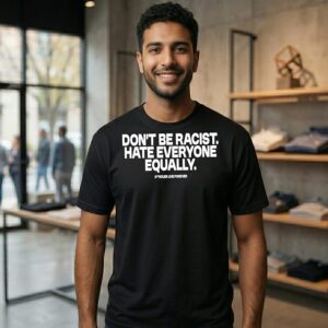 Don’t Be Racist Hate Everyone Equally Assholes Live Forever T-Shirt