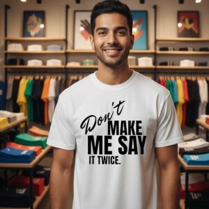 Don’t Make Me Say It Twice T-Shirt