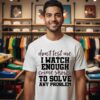 Don’t Test Me I Watch Enough Crime Shows To Solve Any Problem T-Shirt