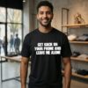 Get Back On Your Phone And Leave Me Alone T-Shirt
