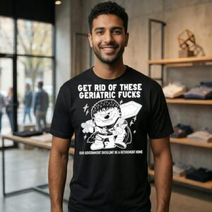 Get Rid Of These Geriatric Fucks Our Government Shouldn’t Be A Retirement Home T-Shirt