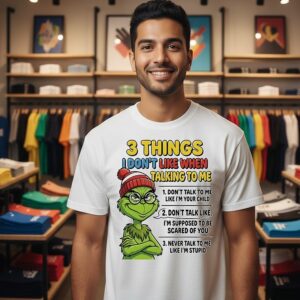 Grinch 3 Things I Don’t Like When Talking To Me I Don’t Talk To Me Like I’m Your Child T-Shirt