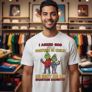 Grinch I Asked God For A Partner In Crime He Sent Me My Smartass Daughter T-Shirt