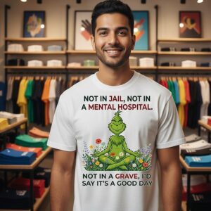 Grinch Yoga Not In Jail Not In A Mental Hospital Not In A Grave I’d Say It’s Good Day T-Shirt