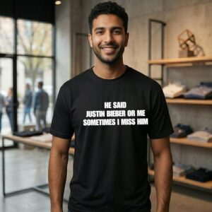 He Said Justin Or Me Sometimes I Miss Him T-Shirt