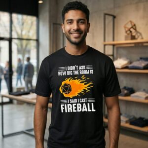 I Didn’t Ask How Big The Room Is I Said I Cast Fireball T-Shirt