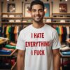 I Hate Everything I Fuck T-Shirt