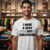 I Have A Very Psychotic Girlfriend T-Shirt