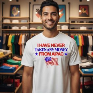 I Have Never Taken Any Money From Aipac T-Shirt
