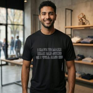 I Have To Make Dead Dad Jokes Or I Will Also Die T-Shirt