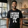 I Nutted In 3.14 Seconds Call That Cream Pi T-Shirt