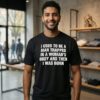 I Used To Be A Man Trapped In A Woman’s Body And Then I Was Born T-Shirt