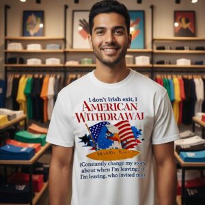 Middle East I Don’t Irish Exit I American Withdrawal Comstantly Change My Story T-Shirt