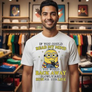 Minions Cute If You Could Read My Mind You Would Back Away Slowly And Run For You Life T-Shirt