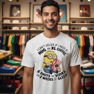 Minions I Can’t Decide If I Need A Hug A Xl Coffee 6 Shots Of Vodka Or 2 Weeks Of Sleep T-Shirt