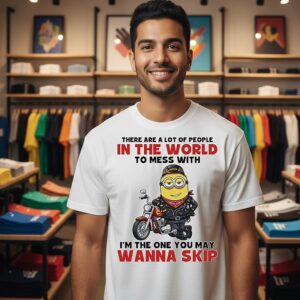 Minions Racing There Are A Lot Of People In The World To Mess With I’m The One You May Wanna Skip T-Shirt