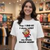 Minions Yup I Did It I Done Lost My Whole Damn Mind T-Shirt