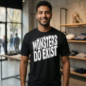 Monsters Do Exist T-Shirt