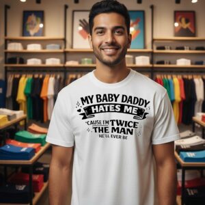 My Baby Daddy Hates Me Cause I’m Twice The Man He’ll Ever Be T-Shirt