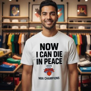 New York Knicks Now I Can Die In Peace 2026 NBA Champions T-Shirt