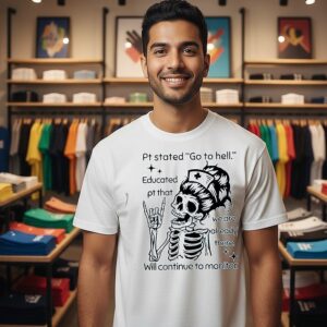 Nurse Skull Pt Stated Go To Hell Educated Pt That We Are Already Ther Will Continue To Monitor T-Shirt