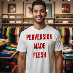 Perversion Made Flesh T-Shirt
