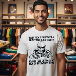 Skeleton Never Pick A Fight With A Grumpy Man Older Than 50 We Are Full Of Rage T-Shirt