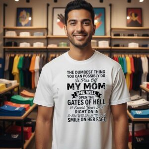 The Dumbest Thing You Can Possibly Do Is Pissoff My Mom T-Shirt