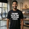 Trump Is In The Epstein Files T-Shirt