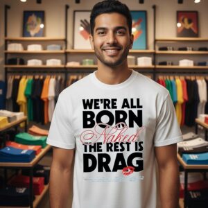 We’re All Born Naked The Rest Is Drag Lips T-Shirt
